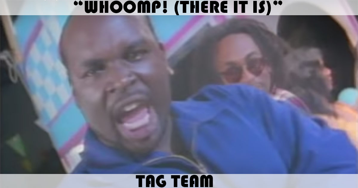 "Whoomp! (There It Is)" by Tag Team "Whoomp! (There It Is)" by Tag Team