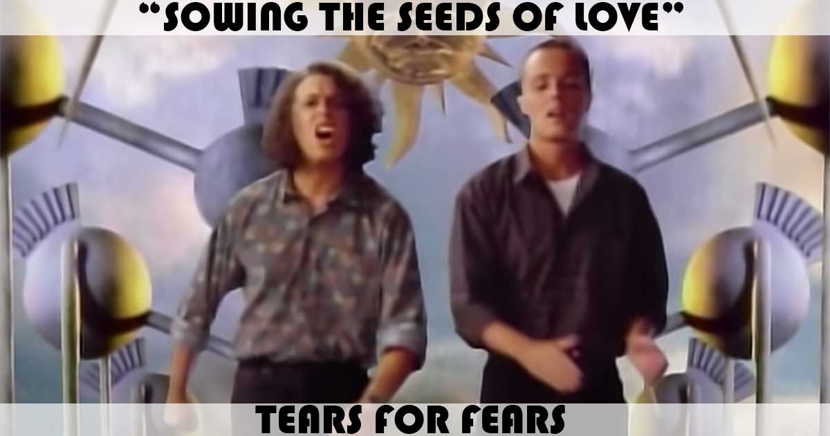 "Sowing The Seeds Of Love" by Tears For Fears "Sowing The Seeds Of Love" by Tears For Fears