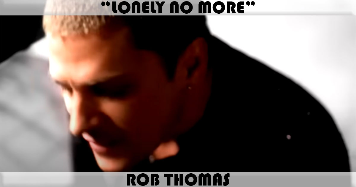 "Lonely No More" by Rob Thomas "Lonely No More" by Rob Thomas