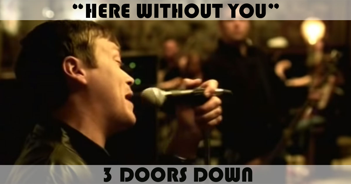 "Here Without You" by 3 Doors Down "Here Without You" by 3 Doors Down