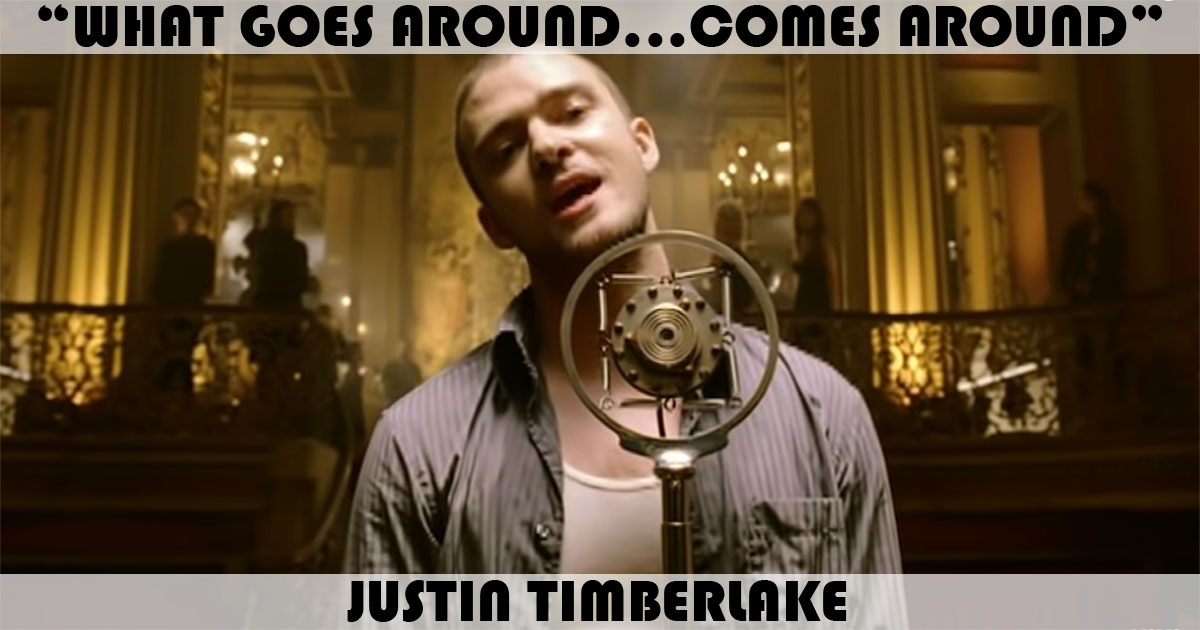 "What Goes Around...Comes Around" by Justin Timberlake "What Goes Around...Comes Around" by Justin Timberlake