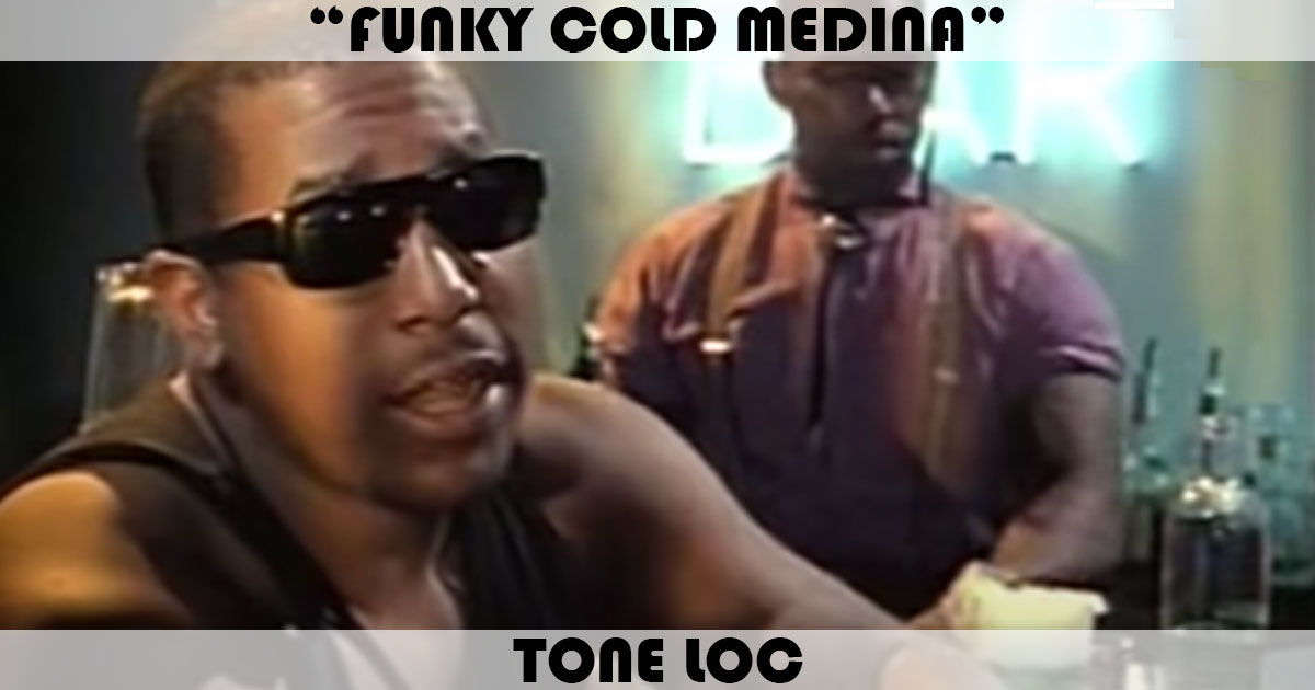 "Funky Cold Medina" by Tone Loc "Funky Cold Medina" by Tone Loc