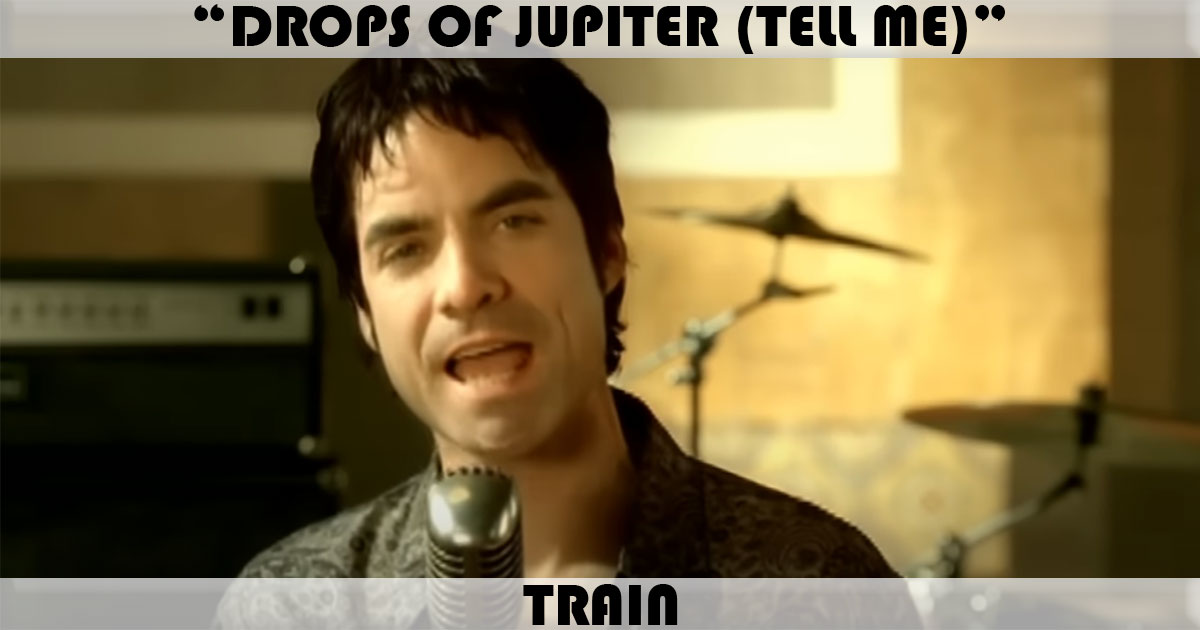 "Drops Of Jupiter (Tell Me)" by Train "Drops Of Jupiter (Tell Me)" by Train