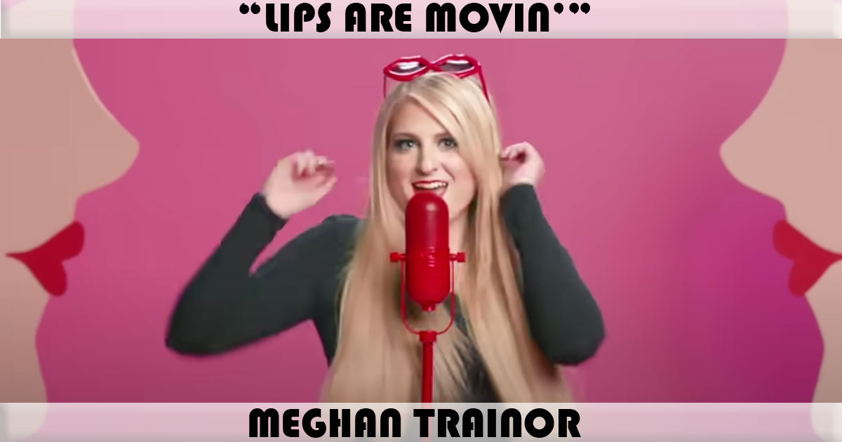 "Lips Are Movin'" by Meghan Trainor "Lips Are Movin'" by Meghan Trainor
