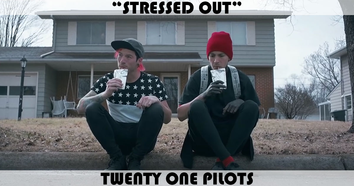 "Stressed Out" by twenty one pilots "Stressed Out" by twenty one pilots