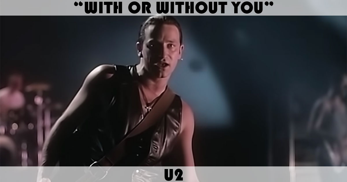 "With Or Without You" by U2 "With Or Without You" by U2