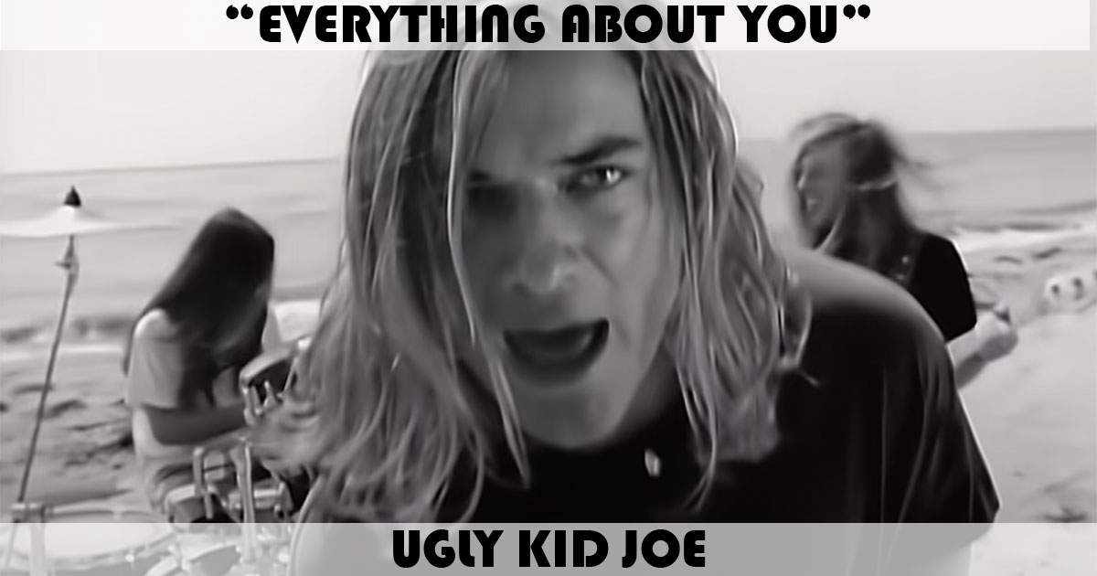 "Everything About You" by Ugly Kid Joe "Everything About You" by Ugly Kid Joe