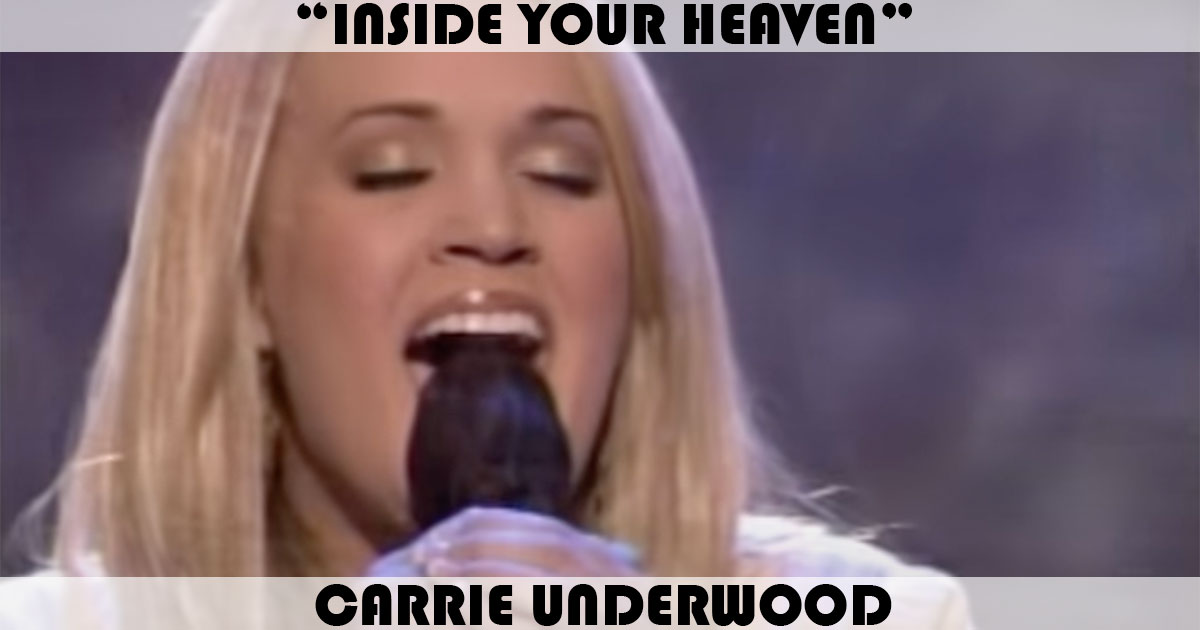 "Inside Your Heaven" by Carrie Underwood "Inside Your Heaven" by Carrie Underwood
