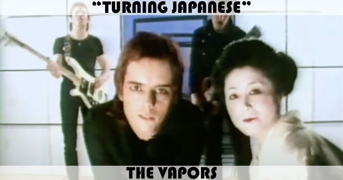 "Turning Japanese" by The Vapors "Turning Japanese" by The Vapors