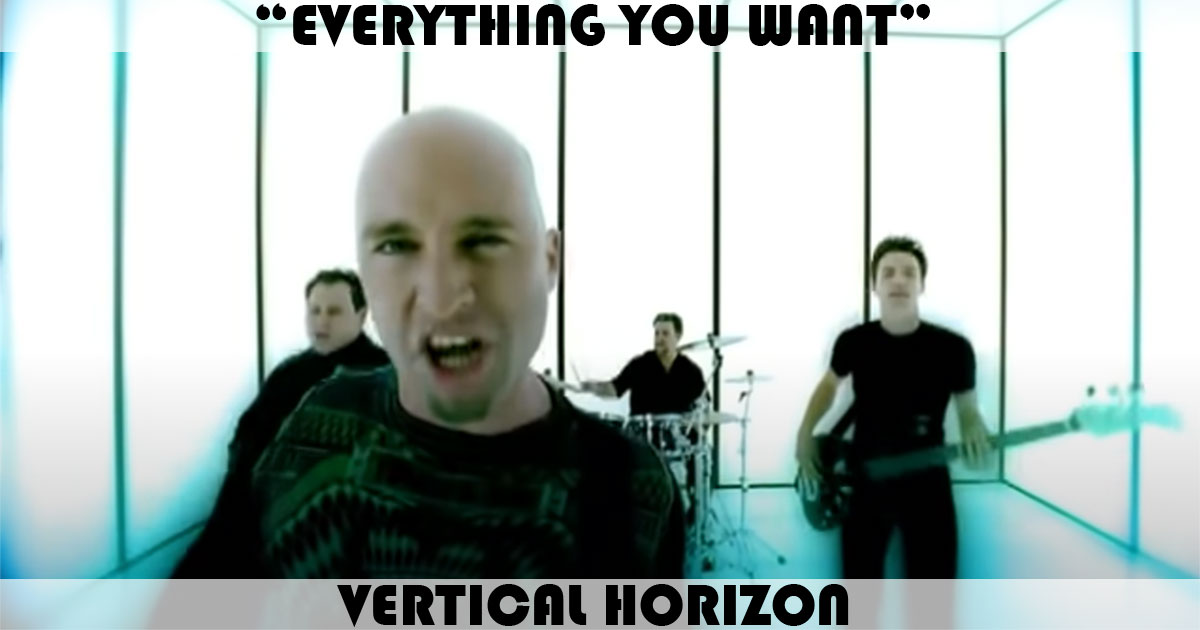 "Everything You Want" by Vertical Horizon "Everything You Want" by Vertical Horizon