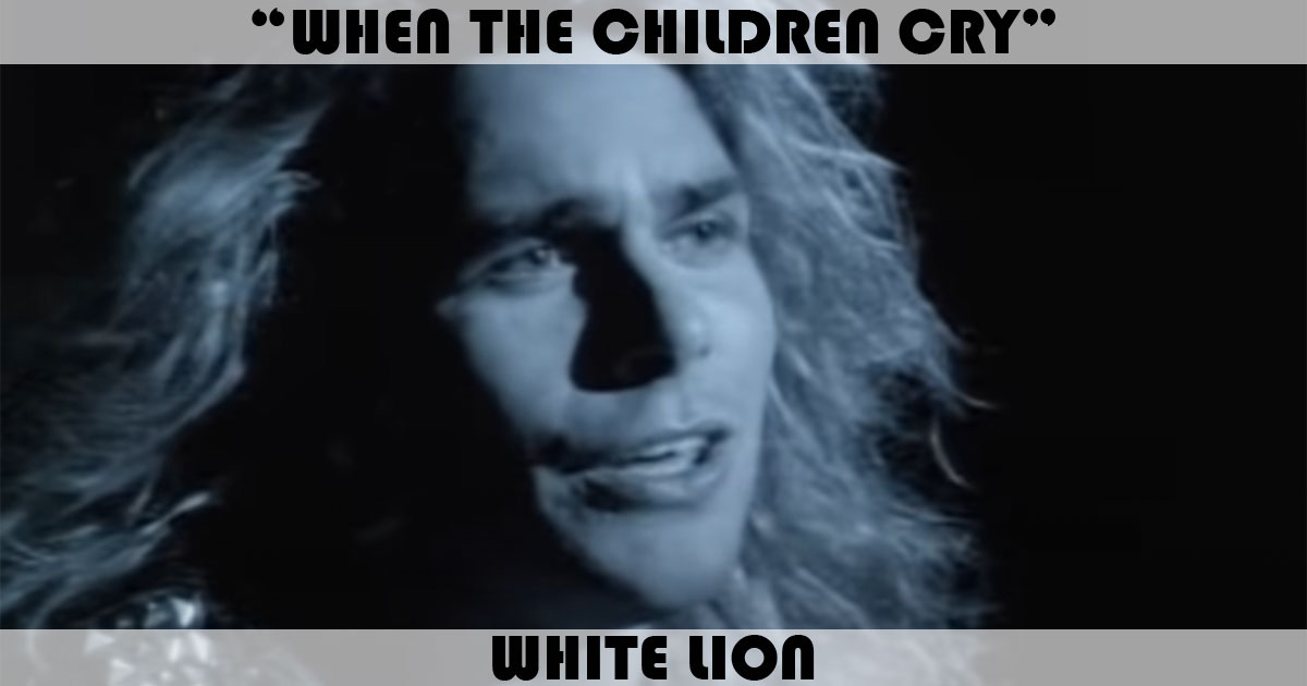"When The Children Cry" by White Lion "When The Children Cry" by White Lion