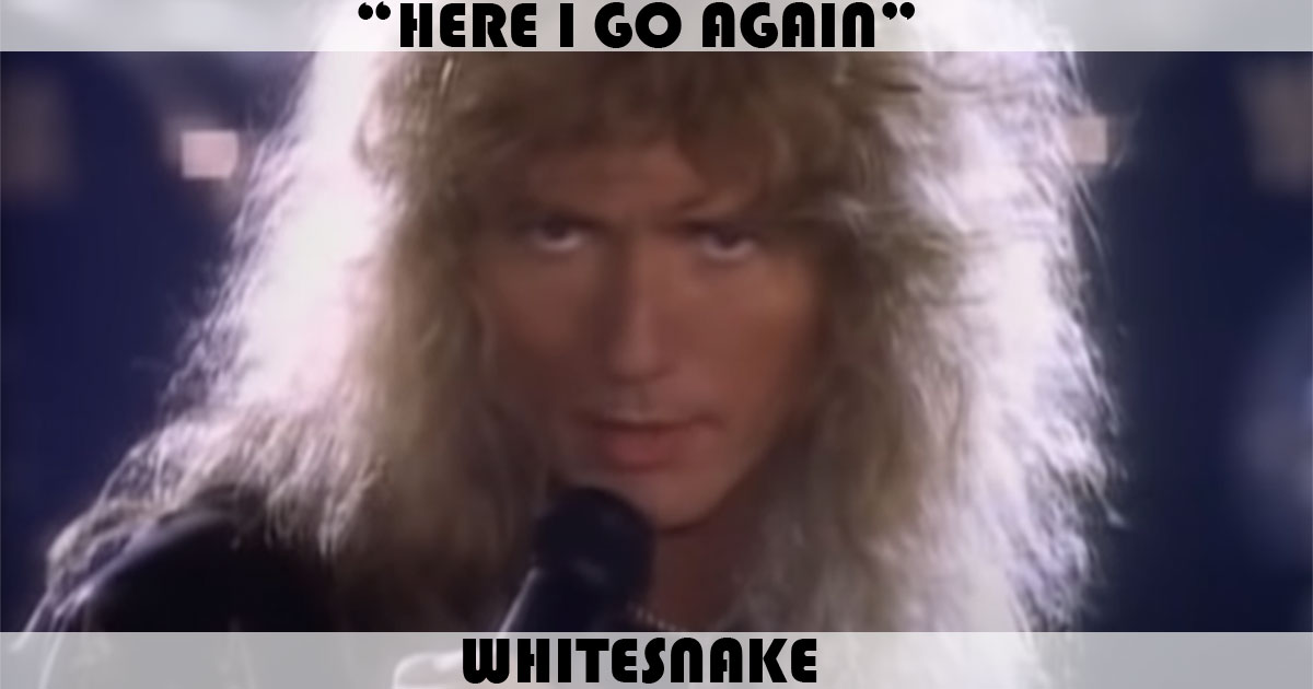 "Here I Go Again" by Whitesnake "Here I Go Again" by Whitesnake