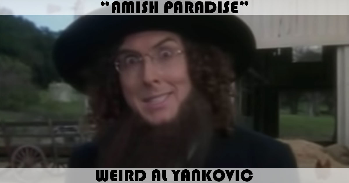 "Amish Paradise" by Weird Al Yankovic "Amish Paradise" by Weird Al Yankovic