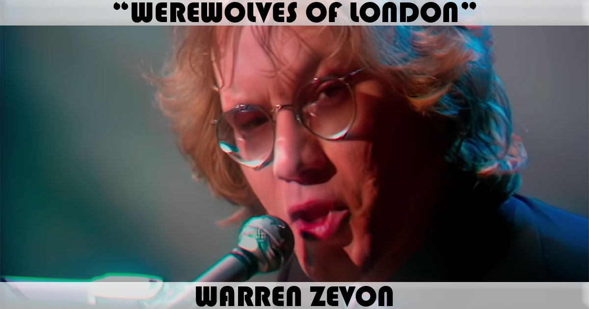 "Werewolves Of London" by Warren Zevon "Werewolves Of London" by Warren Zevon