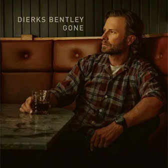 "Gone" by Dierks Bentley "Gone" by Dierks Bentley