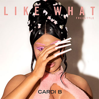 "Like What (Freestyle)" by Cardi B "Like What (Freestyle)" by Cardi B