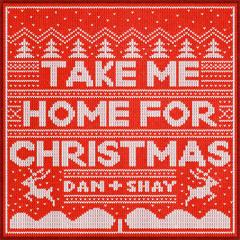 "Take Me Home For Christmas" by Dan + Shay "Take Me Home For Christmas" by Dan + Shay