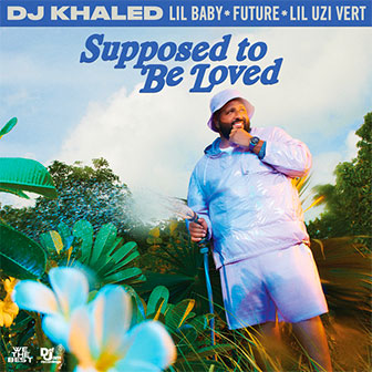 "Supposed To Be Loved" by DJ Khaled "Supposed To Be Loved" by DJ Khaled