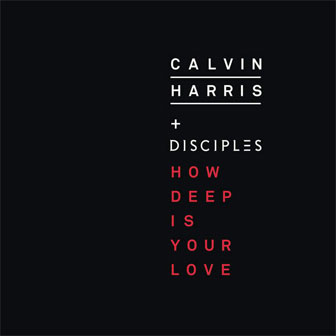 "How Deep Is Your Love" by Calvin Harris "How Deep Is Your Love" by Calvin Harris