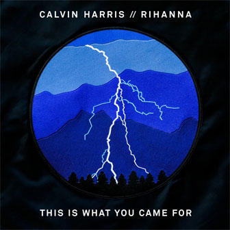 "This Is What You Came For" by Calvin Harris "This Is What You Came For" by Calvin Harris