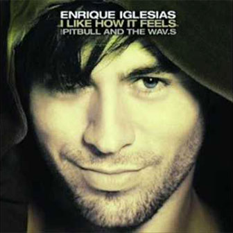 "I Like How It Feels" by Enrique Iglesias "I Like How It Feels" by Enrique Iglesias