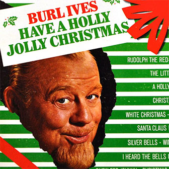"Holly Jolly Christmas" by Burl Ives "Holly Jolly Christmas" by Burl Ives