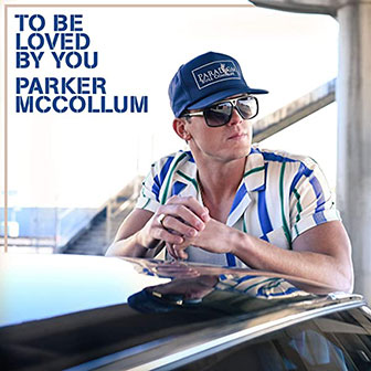 "To Be Loved By You" by Parker McCollum "To Be Loved By You" by Parker McCollum