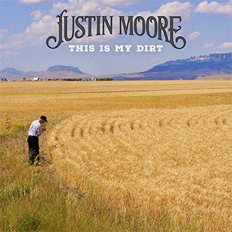 "This Is My Dirt" by Justin Moore "This Is My Dirt" by Justin Moore