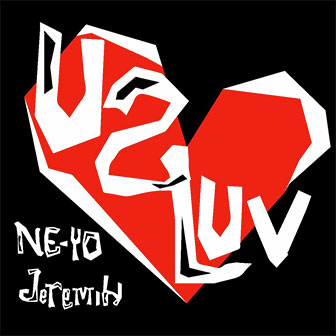 "U 2 Luv" by Ne-Yo & Jeremih "U 2 Luv" by Ne-Yo & Jeremih