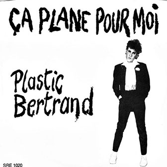 "Ca Plane Pour Moi" by Plastic Bertrand "Ca Plane Pour Moi" by Plastic Bertrand
