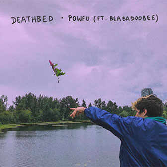 "Death Bed" by Powfu "Death Bed" by Powfu
