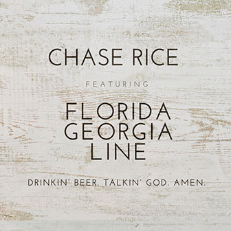 "Drinkin' Beer. Talkin' God. Amen" by Chase Rice "Drinkin' Beer. Talkin' God. Amen" by Chase Rice