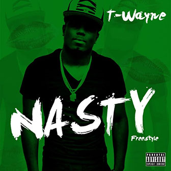 "Nasty Freestyle" by T-Wayne "Nasty Freestyle" by T-Wayne
