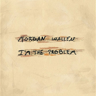 "I'm The Problem" by Morgan Wallen "I'm The Problem" by Morgan Wallen
