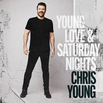 "Young Love & Saturday Nights" by Chris Young "Young Love & Saturday Nights" by Chris Young